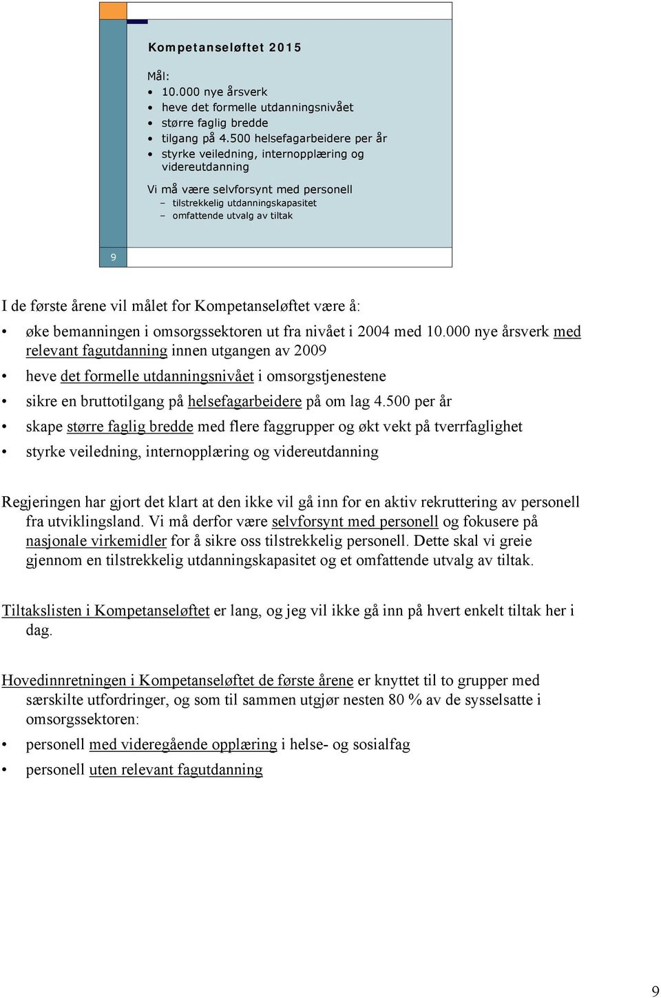 årene vil målet for Kompetanseløftet være å: øke bemanningen i omsorgssektoren ut fra nivået i 2004 med 10.