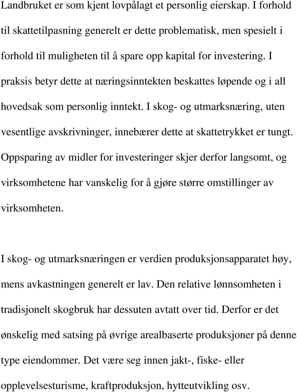 Oppsparing av midler for investeringer skjer derfor langsomt, og virksomhetene har vanskelig for å gjøre større omstillinger av virksomheten.