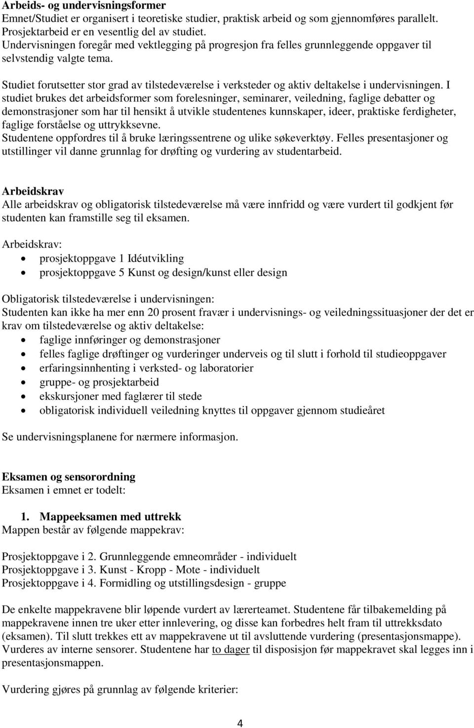 Studiet forutsetter stor grad av tilstedeværelse i verksteder og aktiv deltakelse i undervisningen.