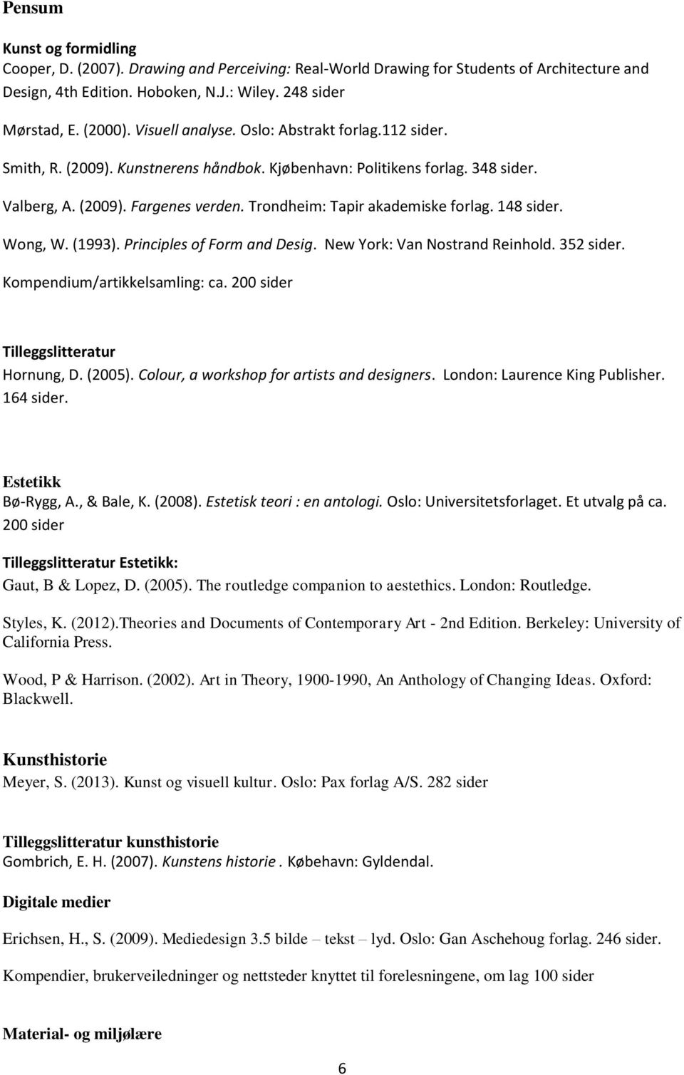 Trondheim: Tapir akademiske forlag. 148 sider. Wong, W. (1993). Principles of Form and Desig. New York: Van Nostrand Reinhold. 352 sider. Kompendium/artikkelsamling: ca.