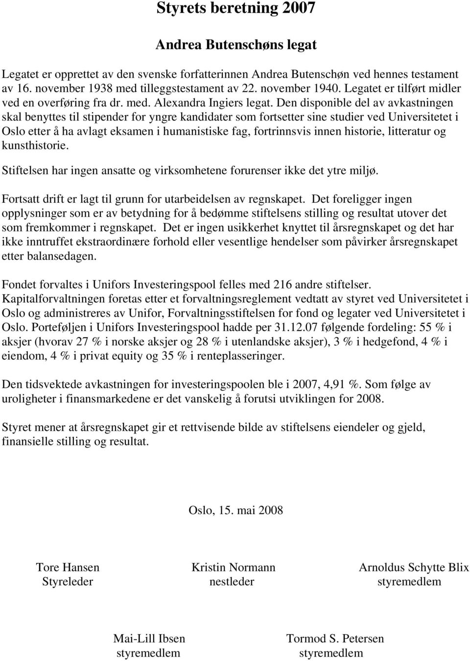 Den disponible del av avkastningen skal benyttes til stipender for yngre kandidater som fortsetter sine studier ved Universitetet i Oslo etter å ha avlagt eksamen i humanistiske fag, fortrinnsvis