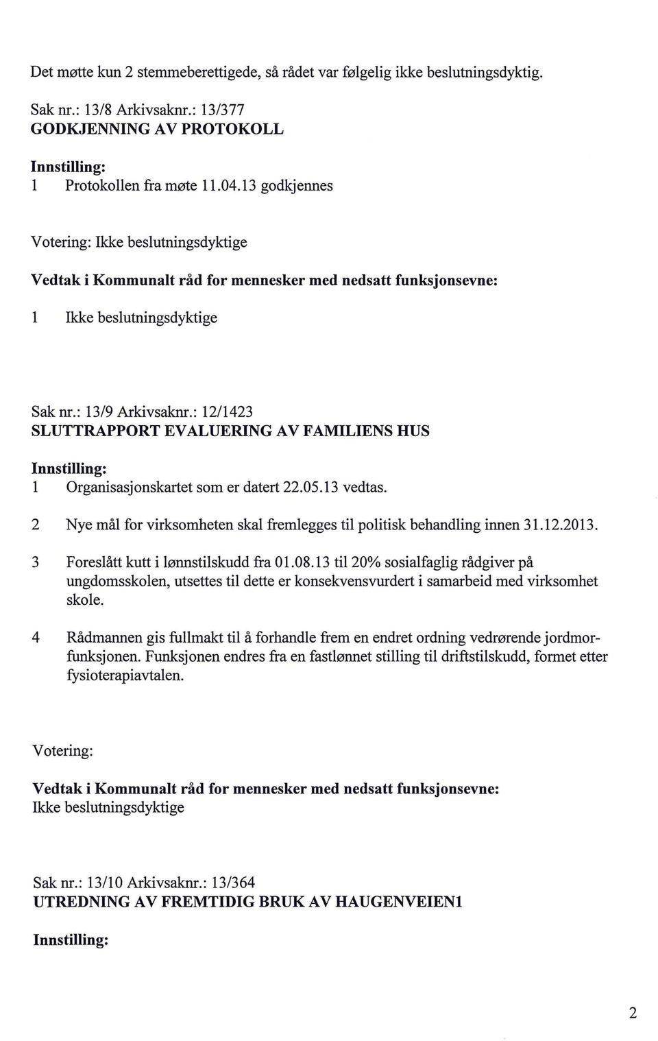 12.2013. 3 Foreslått kutt i lønnstilskudd fra 01.08.13 til20% sosialfaglig rådgiver på ungdomsskolen, utsettes til dette er konsekvensvurdert i samarbeid med virksomhet skole.