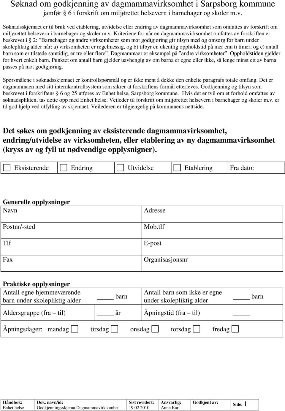 når: a) virksomheten er regelmessig, og b) tilbyr en ukentlig oppholdstid på mer enn ti timer, og c) antall barn som er tilstede samtidig, er tre eller flere.