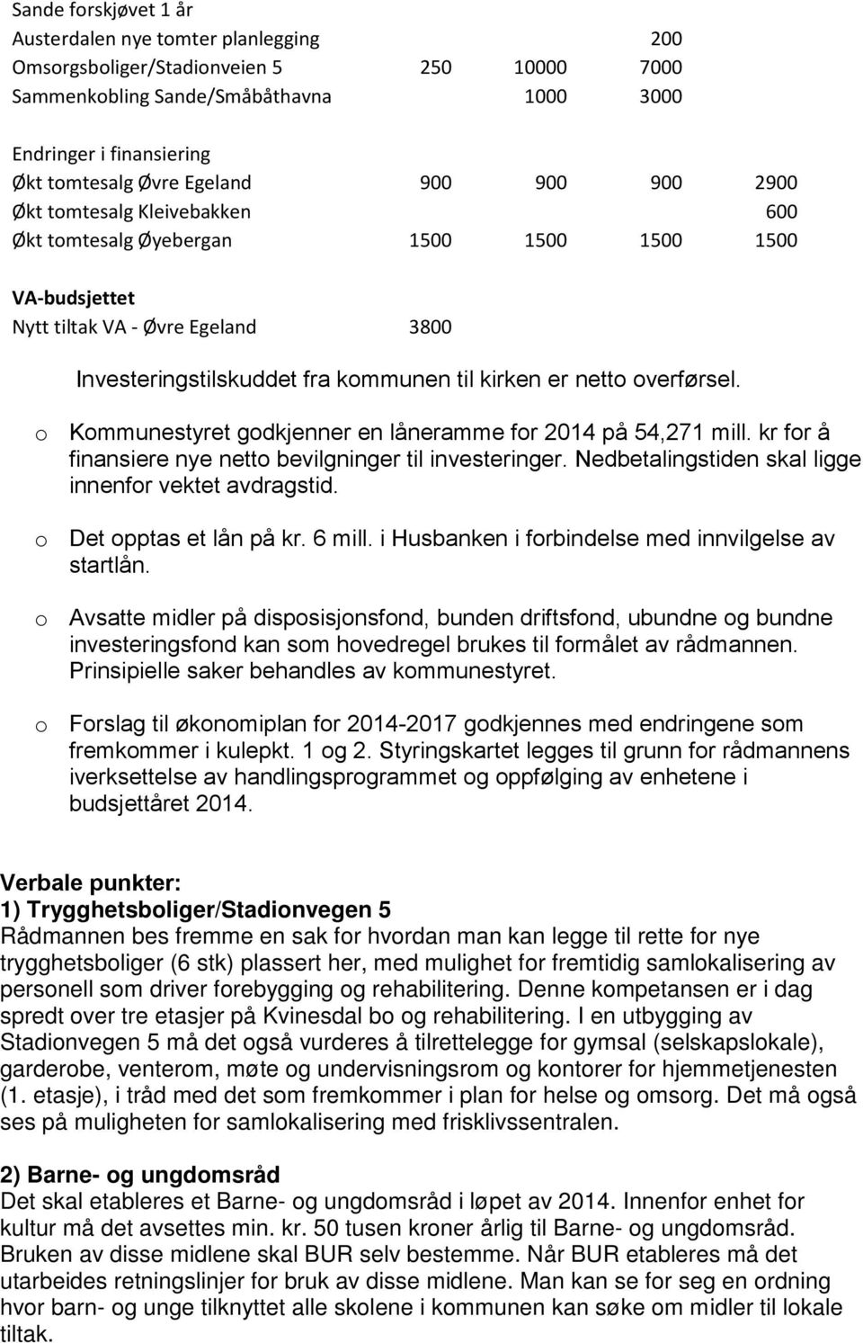 overførsel. o Kommunestyret godkjenner en låneramme for 2014 på 54,271 mill. kr for å finansiere nye netto bevilgninger til investeringer. Nedbetalingstiden skal ligge innenfor vektet avdragstid.