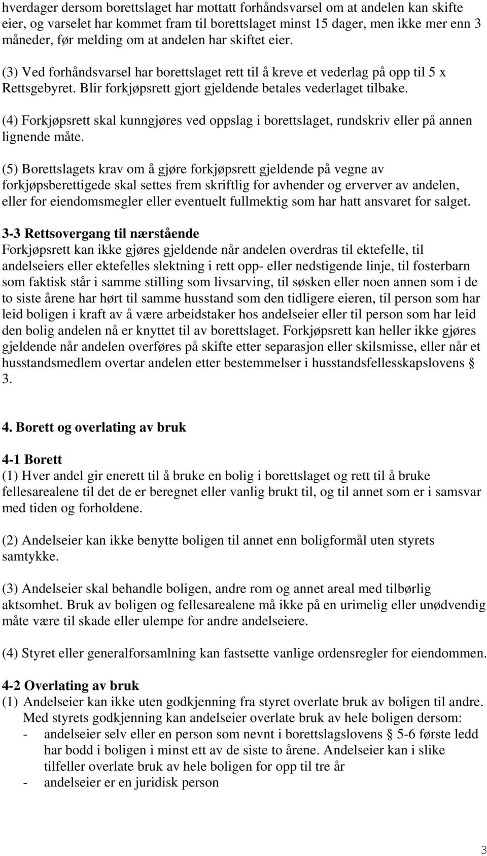 (4) Forkjøpsrett skal kunngjøres ved oppslag i borettslaget, rundskriv eller på annen lignende måte.