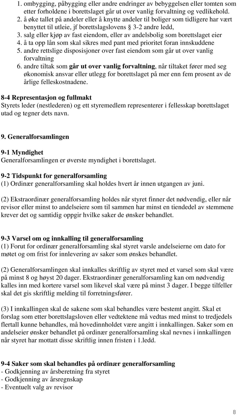 salg eller kjøp av fast eiendom, eller av andelsbolig som borettslaget eier 4. å ta opp lån som skal sikres med pant med prioritet foran innskuddene 5.