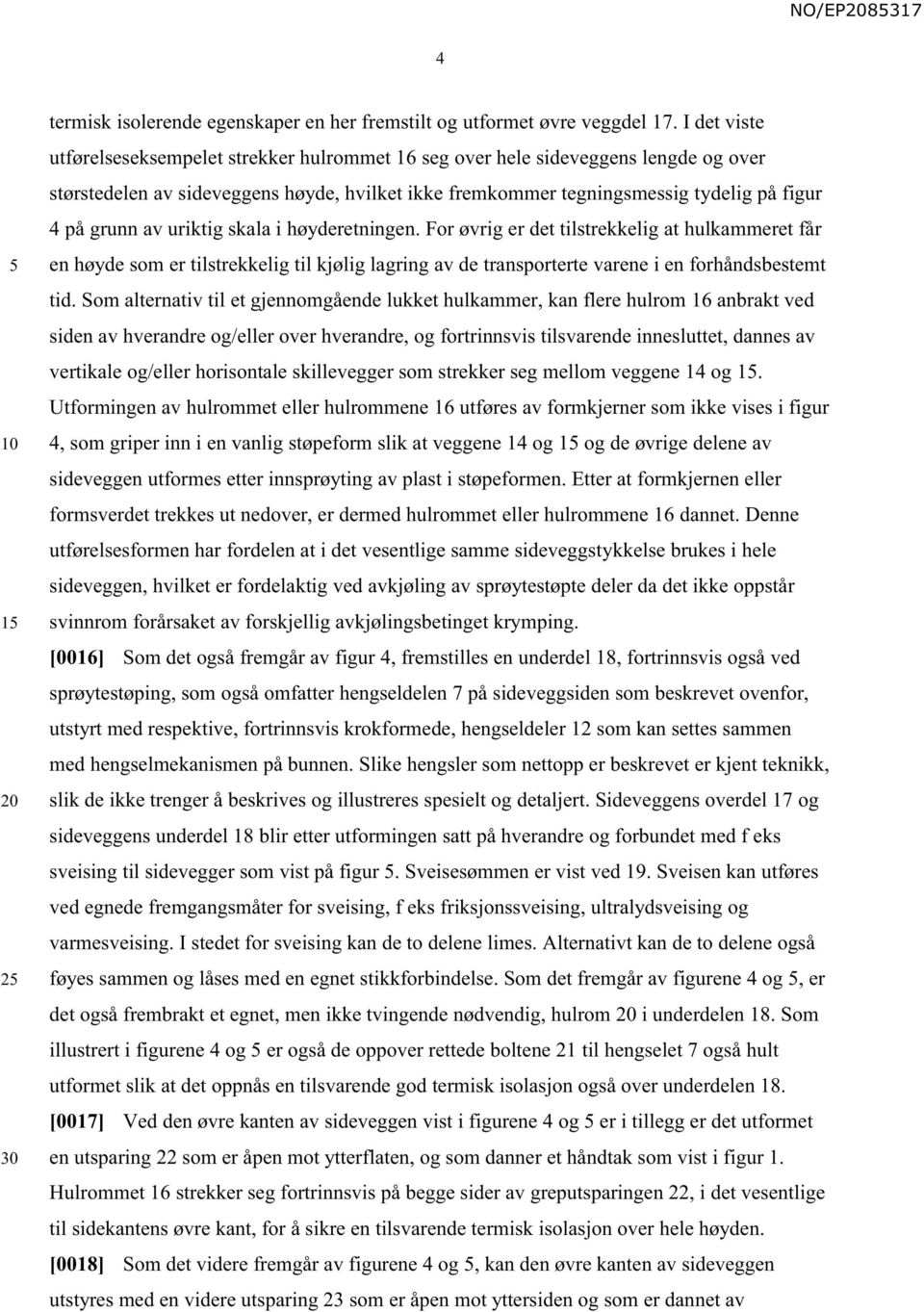 av uriktig skala i høyderetningen. For øvrig er det tilstrekkelig at hulkammeret får en høyde som er tilstrekkelig til kjølig lagring av de transporterte varene i en forhåndsbestemt tid.