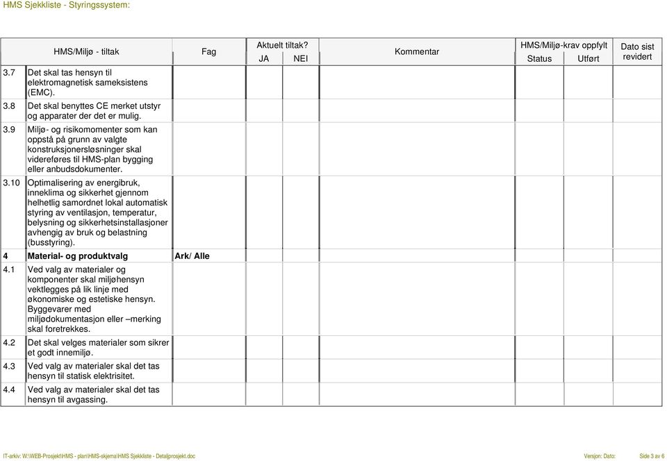 9 Miljø- og risikomomenter som kan oppstå på grunn av valgte konstruksjonersløsninger skal videreføres til HMS-plan bygging eller anbudsdokumenter. 3.