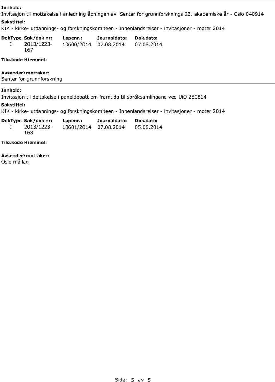 2013/1223-167 10600/2014 Senter for grunnforskning nnhold: nvitasjon til deltakelse i paneldebatt om framtida til