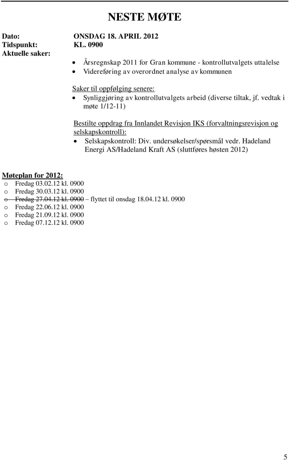 kontrollutvalgets arbeid (diverse tiltak, jf. vedtak i møte 1/12-11) Bestilte oppdrag fra Innlandet Revisjon IKS (forvaltningsrevisjon og selskapskontroll): Selskapskontroll: Div.