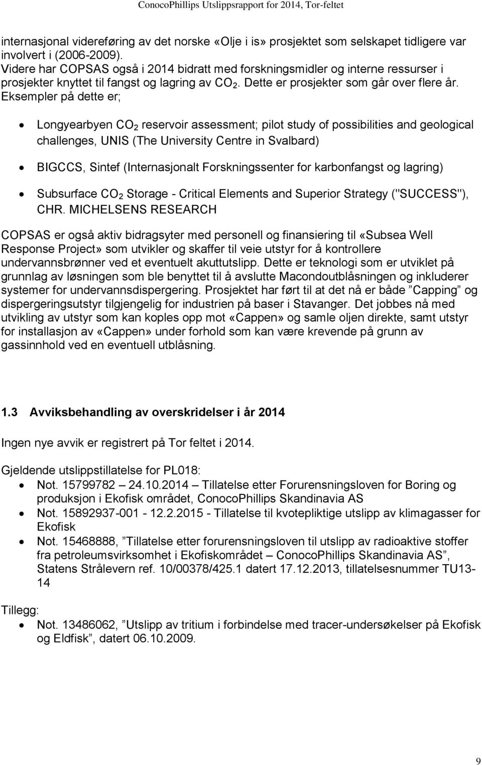 Eksempler på dette er; Longyearbyen CO 2 reservoir assessment; pilot study of possibilities and geological challenges, UNIS (The University Centre in Svalbard) BIGCCS, Sintef (Internasjonalt