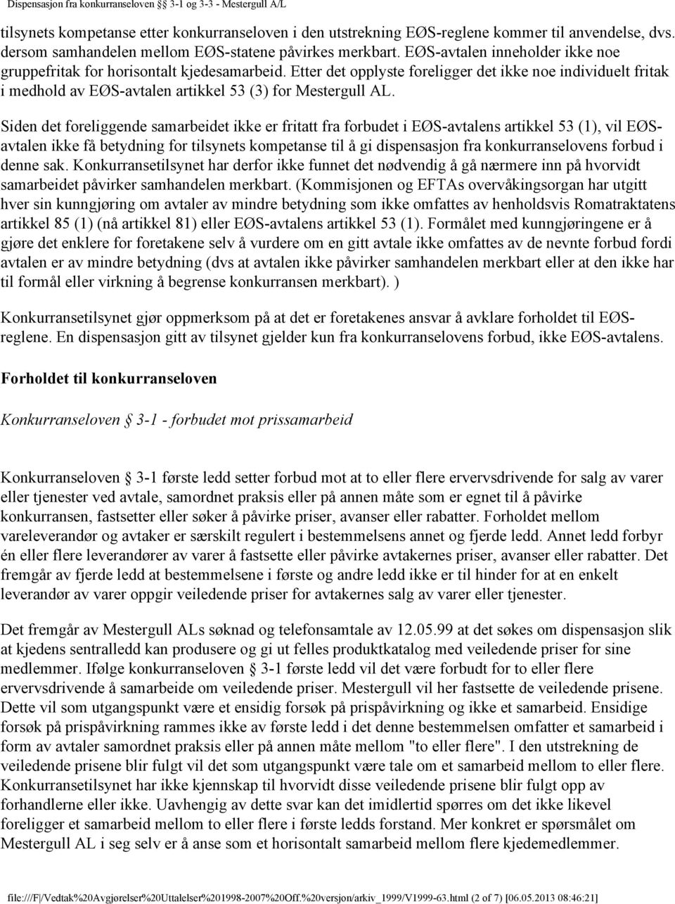 Siden det foreliggende samarbeidet ikke er fritatt fra forbudet i EØS-avtalens artikkel 53 (1), vil EØSavtalen ikke få betydning for tilsynets kompetanse til å gi dispensasjon fra konkurranselovens