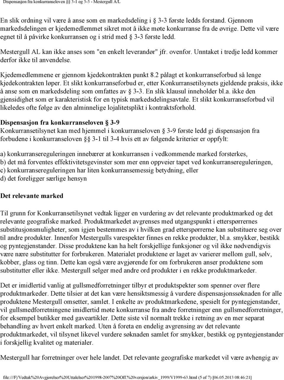 Unntaket i tredje ledd kommer derfor ikke til anvendelse. Kjedemedlemmene er gjennom kjedekontrakten punkt 8.2 pålagt et konkurranseforbud så lenge kjedekontrakten løper.