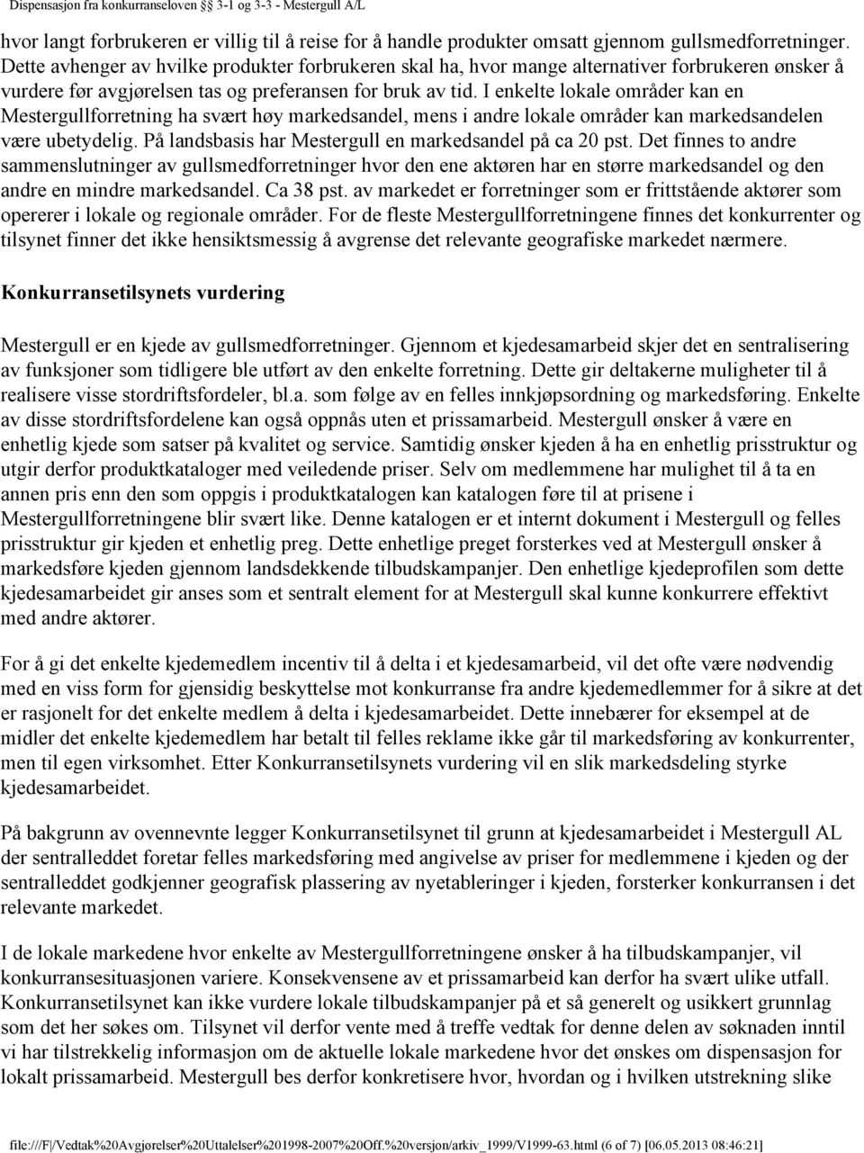 I enkelte lokale områder kan en Mestergullforretning ha svært høy markedsandel, mens i andre lokale områder kan markedsandelen være ubetydelig.