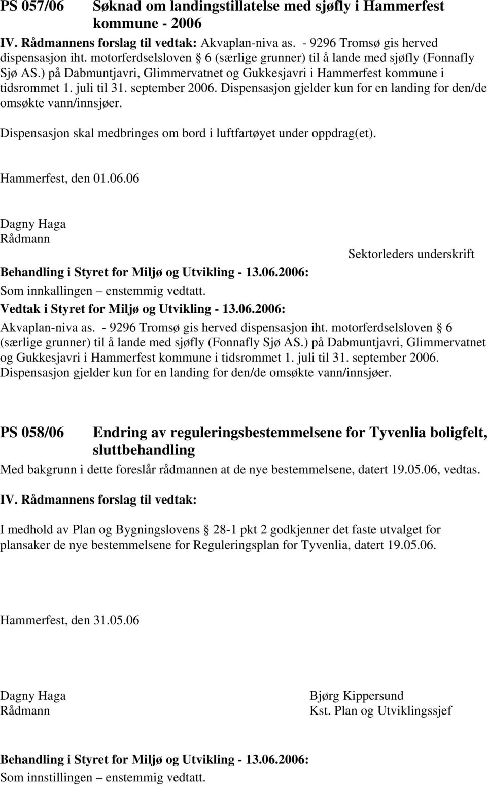 Dispensasjon gjelder kun for en landing for den/de omsøkte vann/innsjøer. Dispensasjon skal medbringes om bord i luftfartøyet under oppdrag(et).