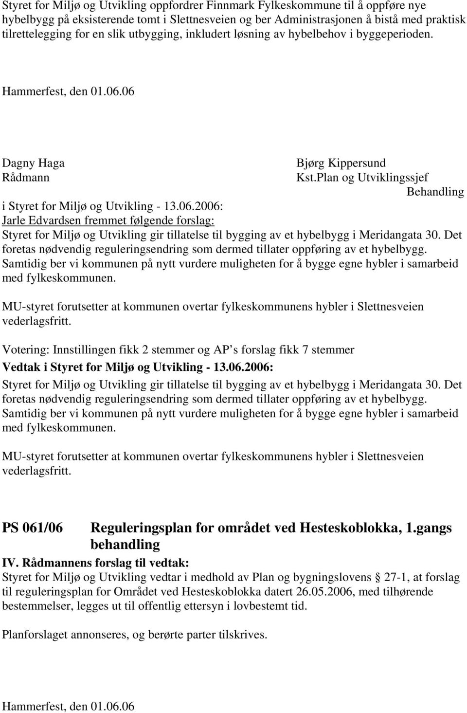 2006: Jarle Edvardsen fremmet følgende forslag: Styret for Miljø og Utvikling gir tillatelse til bygging av et hybelbygg i Meridangata 30.