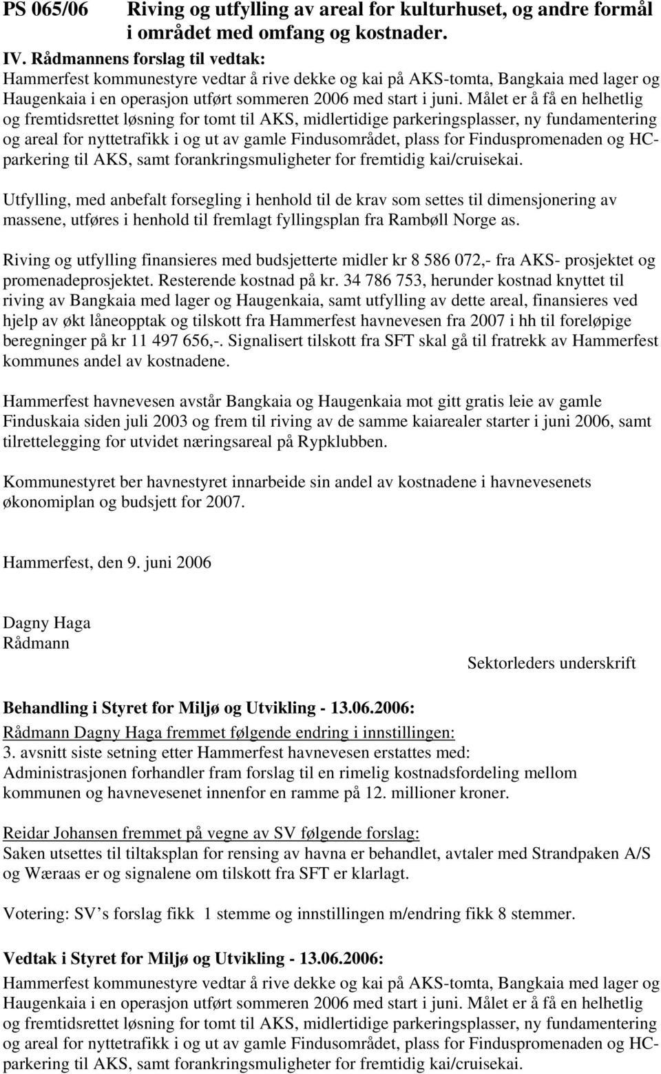 Målet er å få en helhetlig og fremtidsrettet løsning for tomt til AKS, midlertidige parkeringsplasser, ny fundamentering og areal for nyttetrafikk i og ut av gamle Findusområdet, plass for