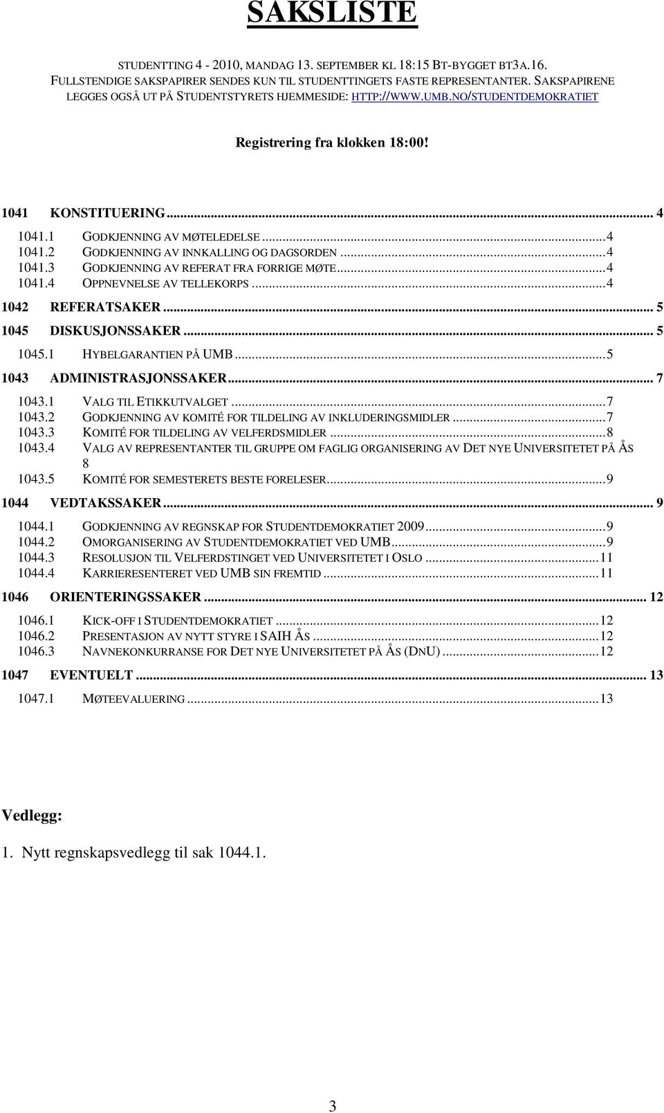 .. 4 1041.3 GODKJENNING AV REFERAT FRA FORRIGE MØTE... 4 1041.4 OPPNEVNELSE AV TELLEKORPS... 4 1042 REFERATSAKER... 5 1045 DISKUSJONSSAKER... 5 1045.1 HYBELGARANTIEN PÅ UMB.