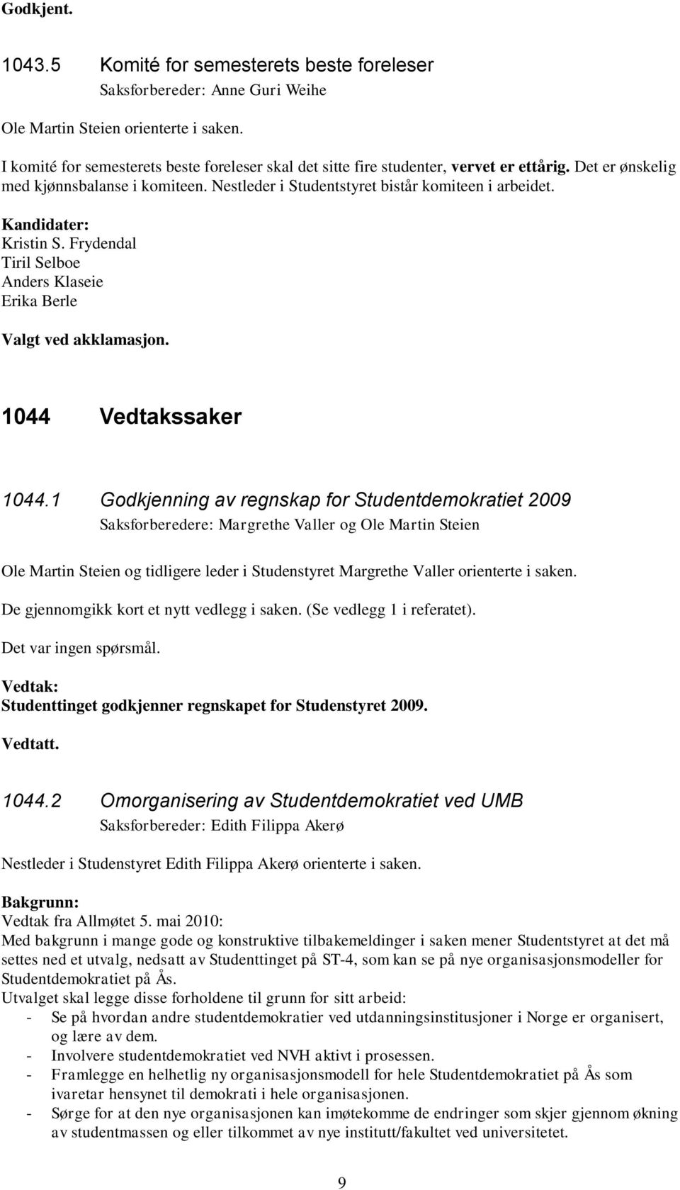 Kandidater: Kristin S. Frydendal Tiril Selboe Anders Klaseie Erika Berle Valgt ved akklamasjon. 1044 Vedtakssaker 1044.