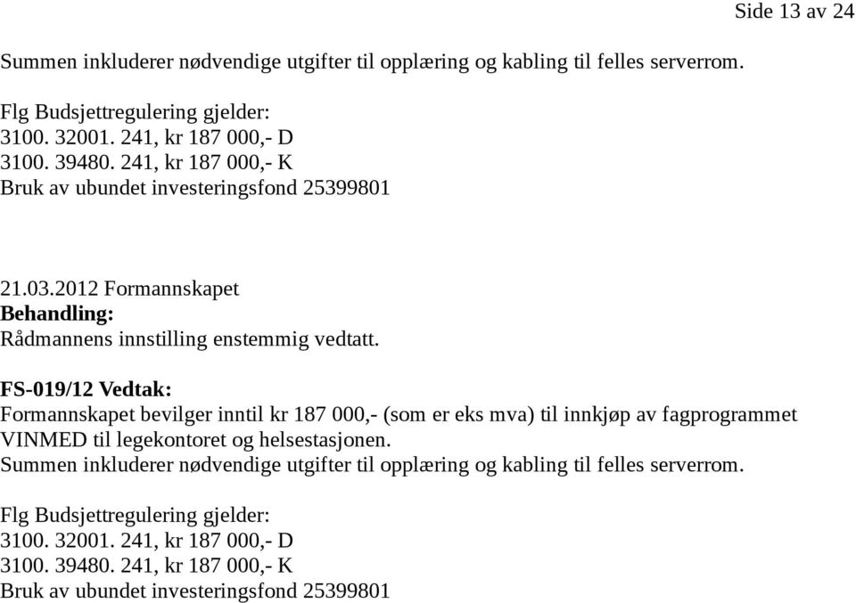 FS-019/12 Vedtak: Formannskapet bevilger inntil kr 187 000,- (som er eks mva) til innkjøp av fagprogrammet VINMED til legekontoret og helsestasjonen.