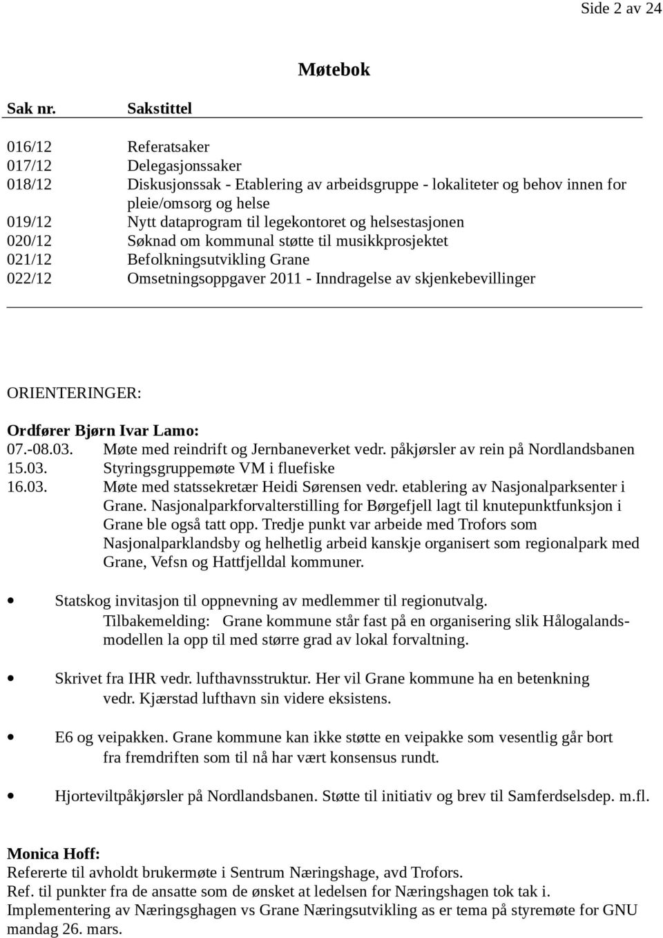 legekontoret og helsestasjonen 020/12 Søknad om kommunal støtte til musikkprosjektet 021/12 Befolkningsutvikling Grane 022/12 Omsetningsoppgaver 2011 - Inndragelse av skjenkebevillinger