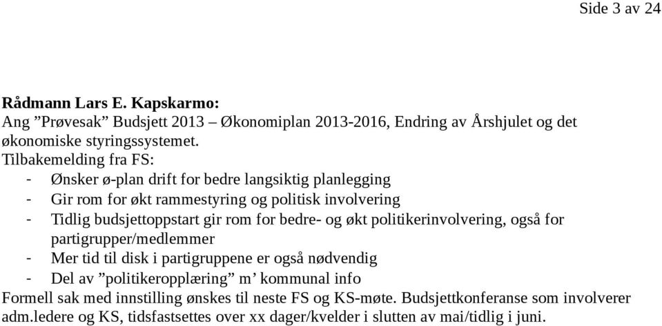 rom for bedre- og økt politikerinvolvering, også for partigrupper/medlemmer - Mer tid til disk i partigruppene er også nødvendig - Del av politikeropplæring m