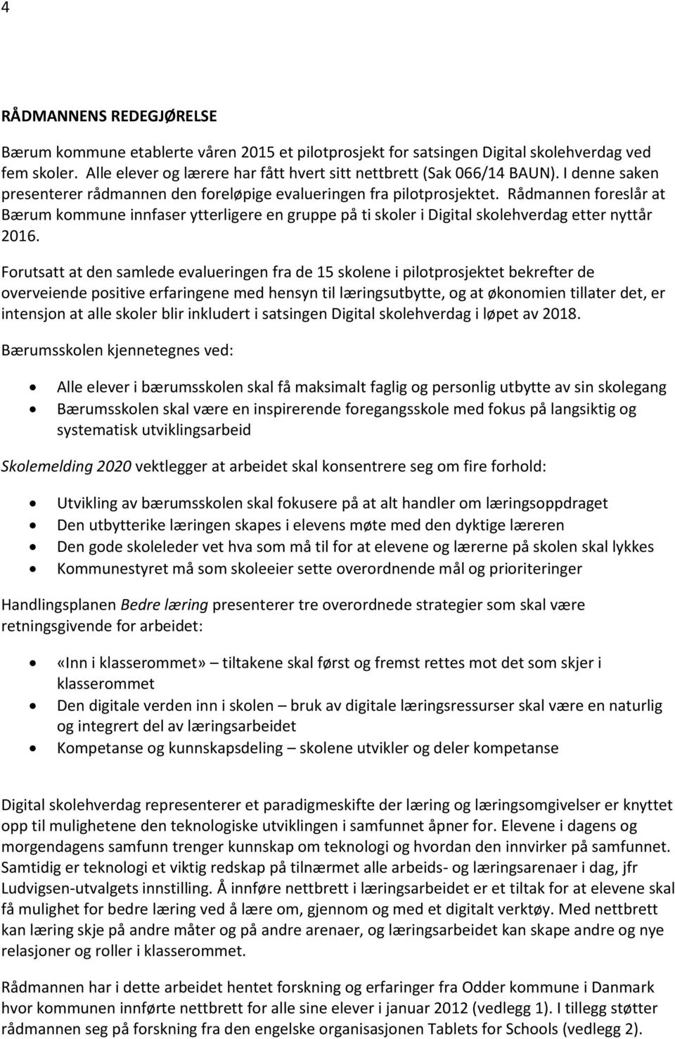 Rådmannen foreslår at Bærum kommune innfaser ytterligere en gruppe på ti skoler i Digital skolehverdag etter nyttår 2016.