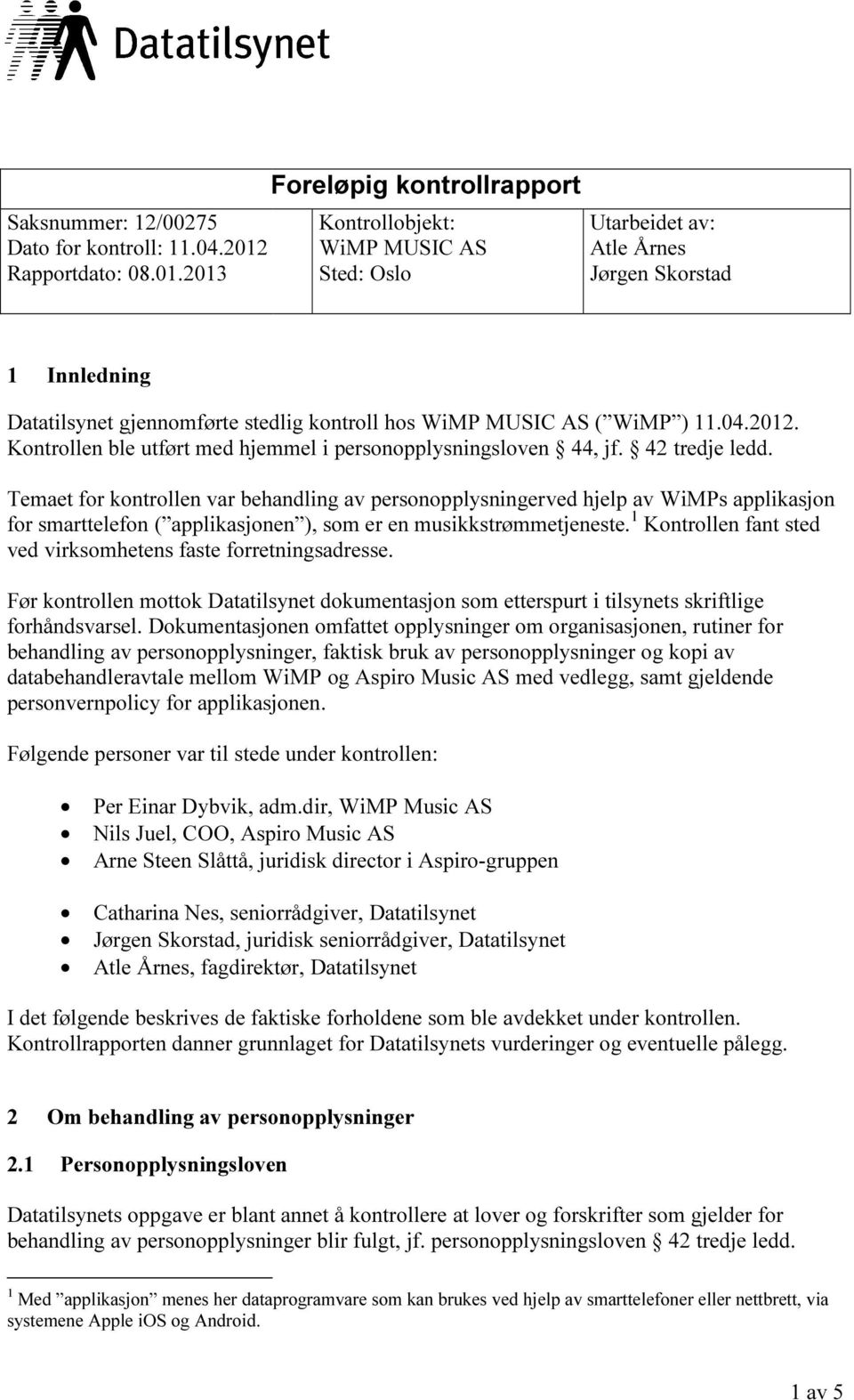 2013 Foreløpig kontrollrapport Kontrollobjekt: WiMP MUSIC AS Sted: Oslo Utarbeidet av: Atle Årnes Jørgen Skorstad 1 Innledning Datatilsynet gjennomførte stedlig kontroll hos WiMP MUSIC AS ( WiMP ) 11.