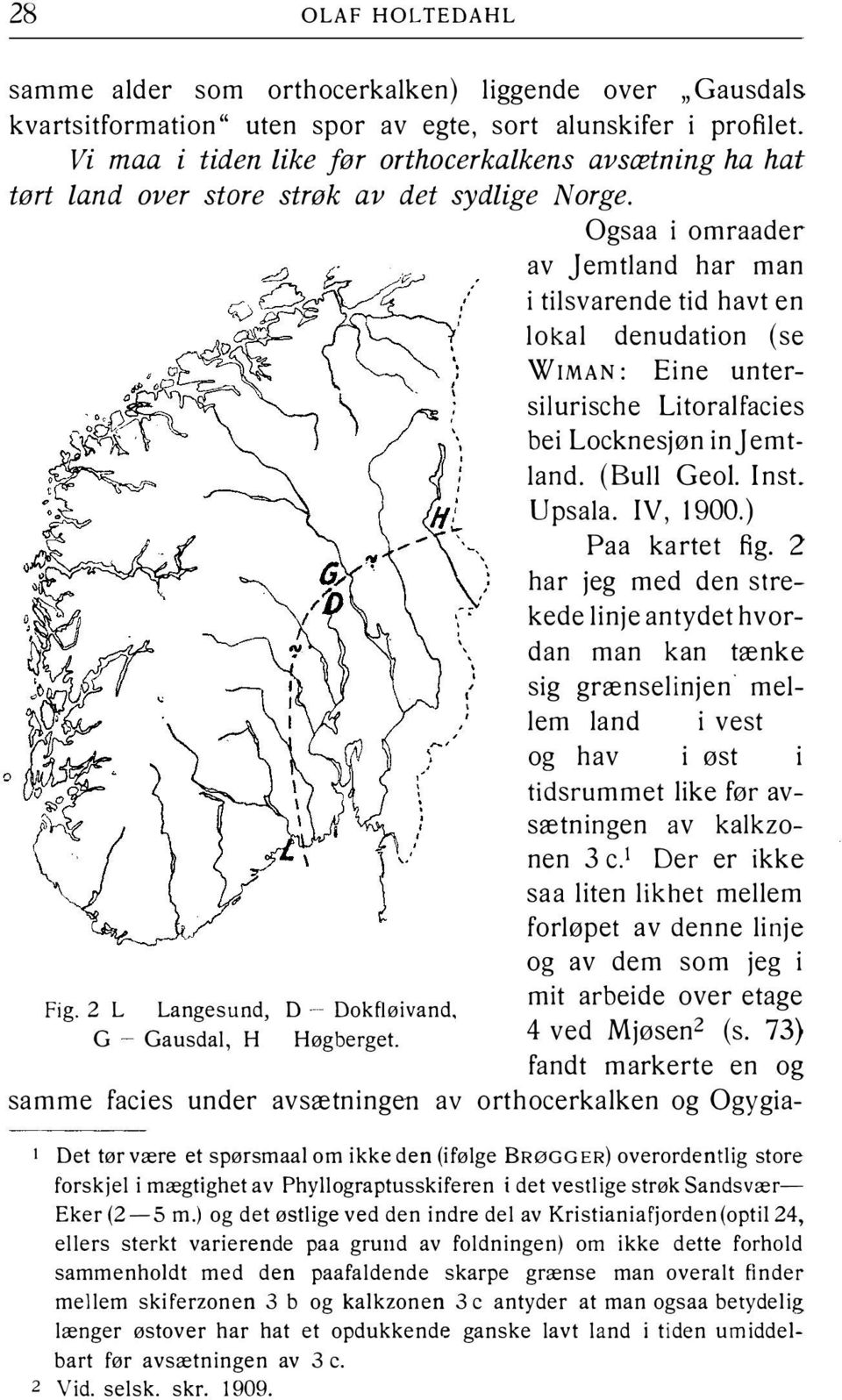 Ogsaa i omraader av Jemtland har man i tilsvarende tid havt en lokal denudation (se WIMAN: Eine untersilurische Litoralfacies bei Locknesjøn inj emtland. (Bull Geo!. Inst. Upsala. IV, 1900.