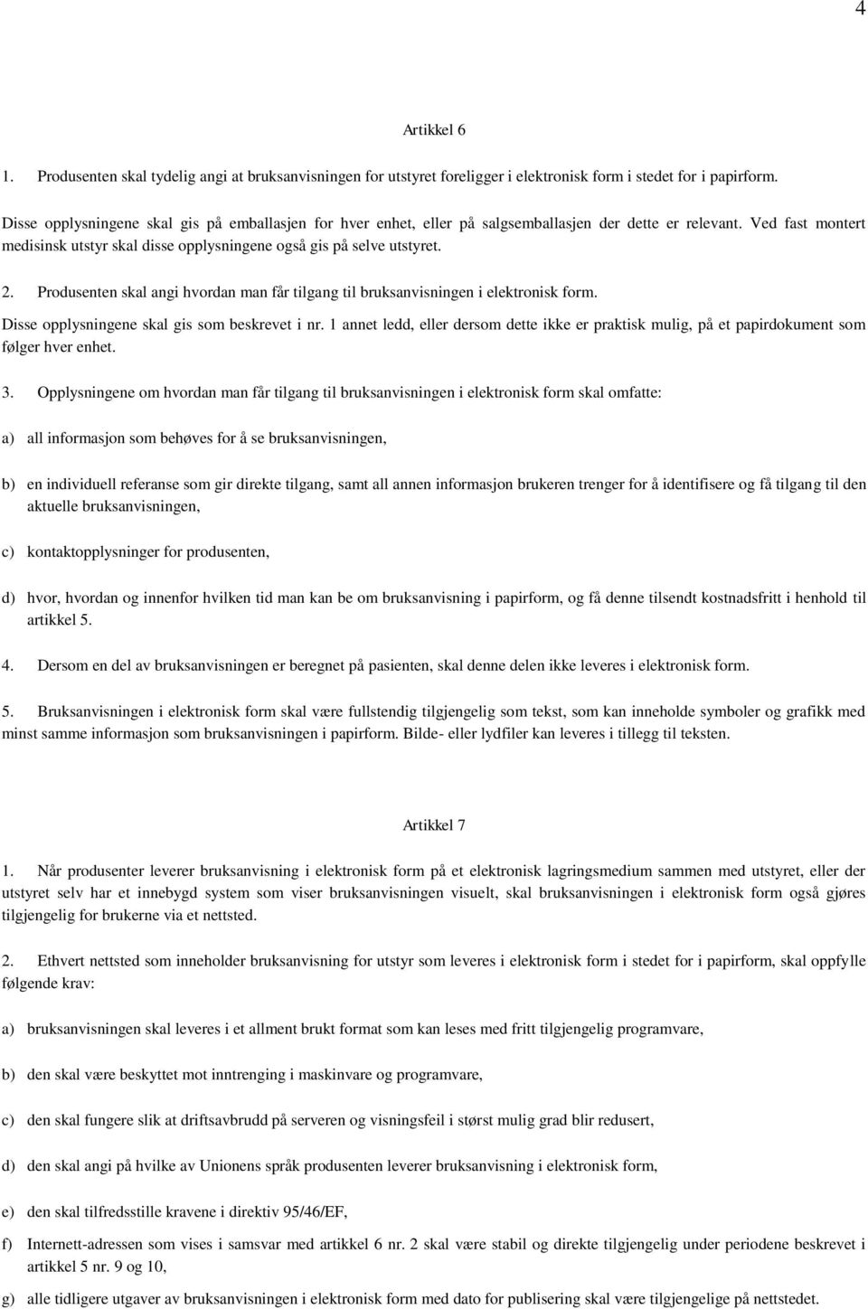 Produsenten skal angi hvordan man får tilgang til bruksanvisningen i elektronisk form. Disse opplysningene skal gis som beskrevet i nr.