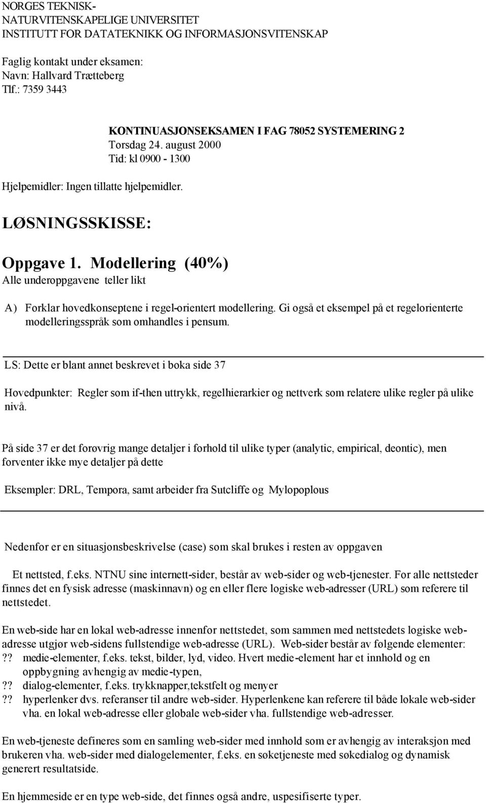 Modellering (40%) Alle underoppgavene teller likt A) Forklar hovedkonseptene i regel-orientert modellering. Gi også et eksempel på et regelorienterte modelleringsspråk som omhandles i pensum.