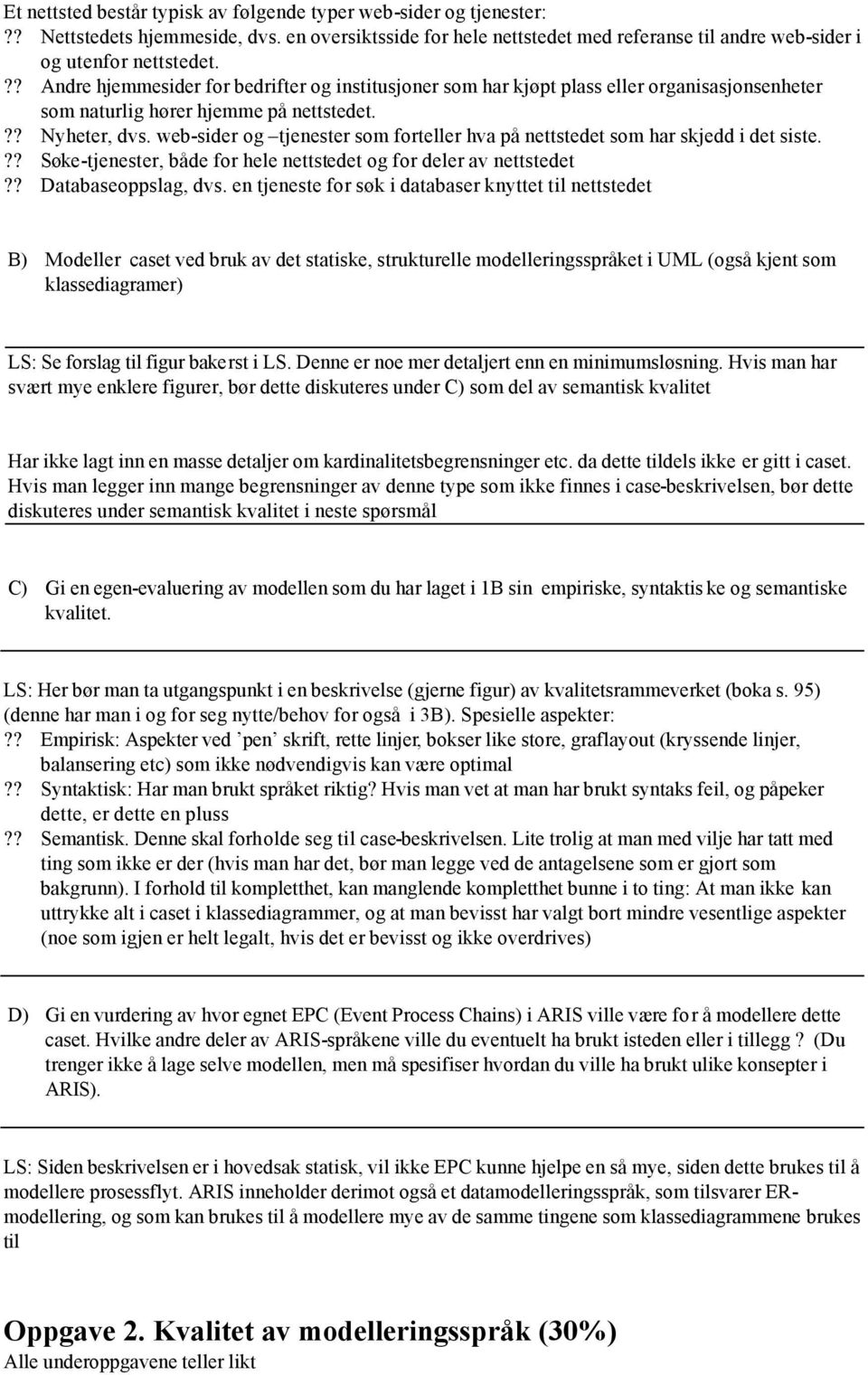 web-sider og tjenester som forteller hva på nettstedet som har skjedd i det siste.?? Søke-tjenester, både for hele nettstedet og for deler av nettstedet?? Databaseoppslag, dvs.