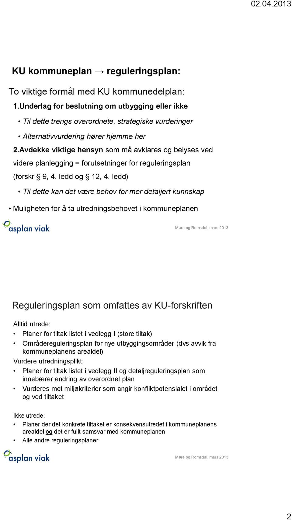 Avdekke viktige hensyn som må avklares og belyses ved videre planlegging = forutsetninger for reguleringsplan (forskr 9, 4. ledd og 12, 4.