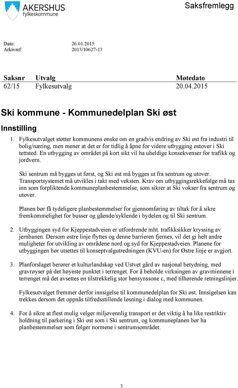 En utbygging av området på kort sikt vil ha uheldige konsekvenser for trafikk og jordvern. Ski sentrum må bygges ut først, og Ski øst må bygges ut fra sentrum og utover.