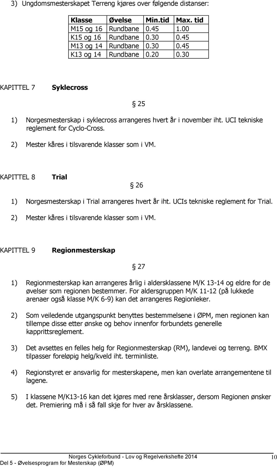 KAPITTEL 8 Trial 26 1) Norgesmesterskap i Trial arrangeres hvert år iht. UCIs tekniske reglement for Trial. 2) Mester kåres i tilsvarende klasser som i VM.