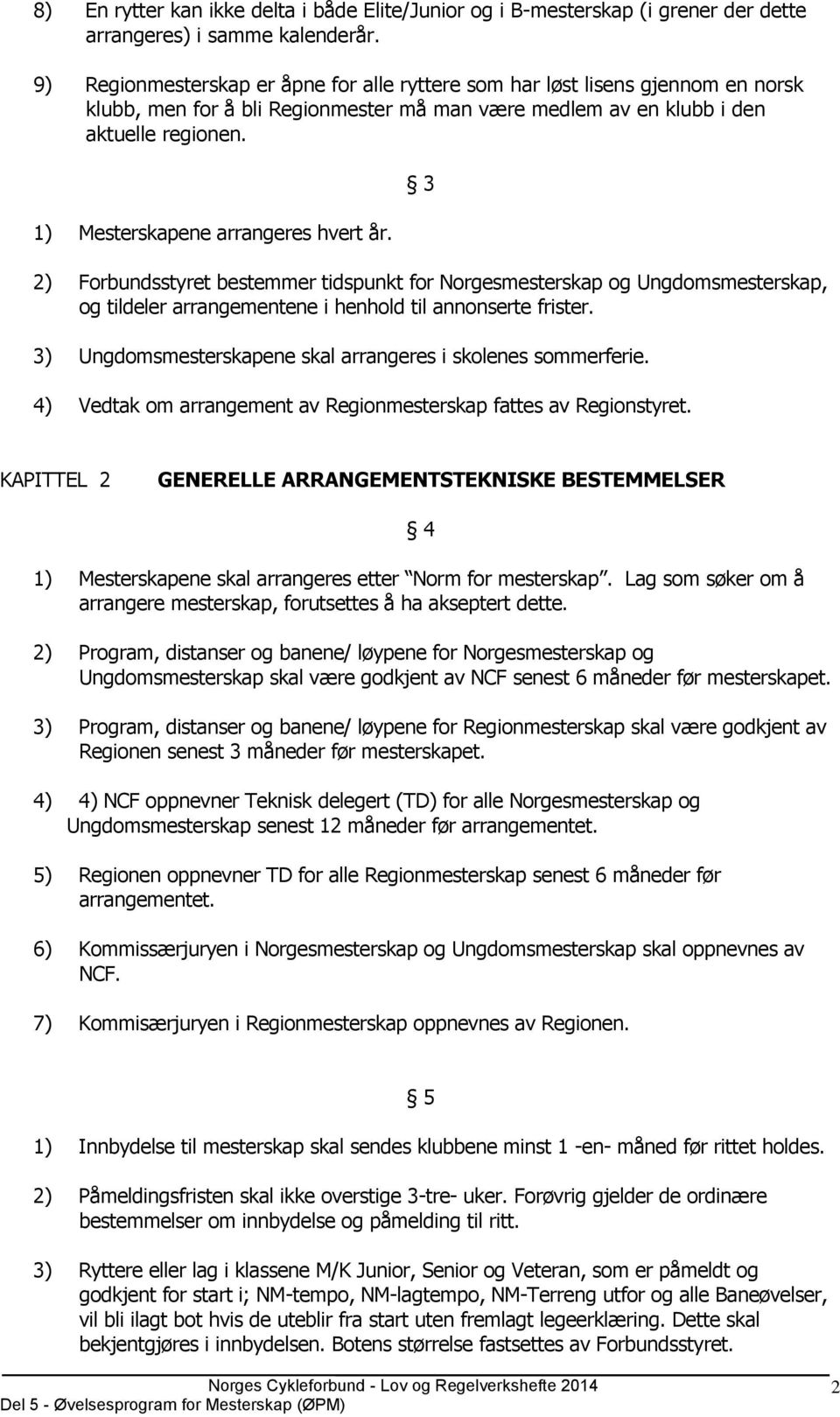 1) Mesterskapene arrangeres hvert år. 3 2) Forbundsstyret bestemmer tidspunkt for Norgesmesterskap og Ungdomsmesterskap, og tildeler arrangementene i henhold til annonserte frister.