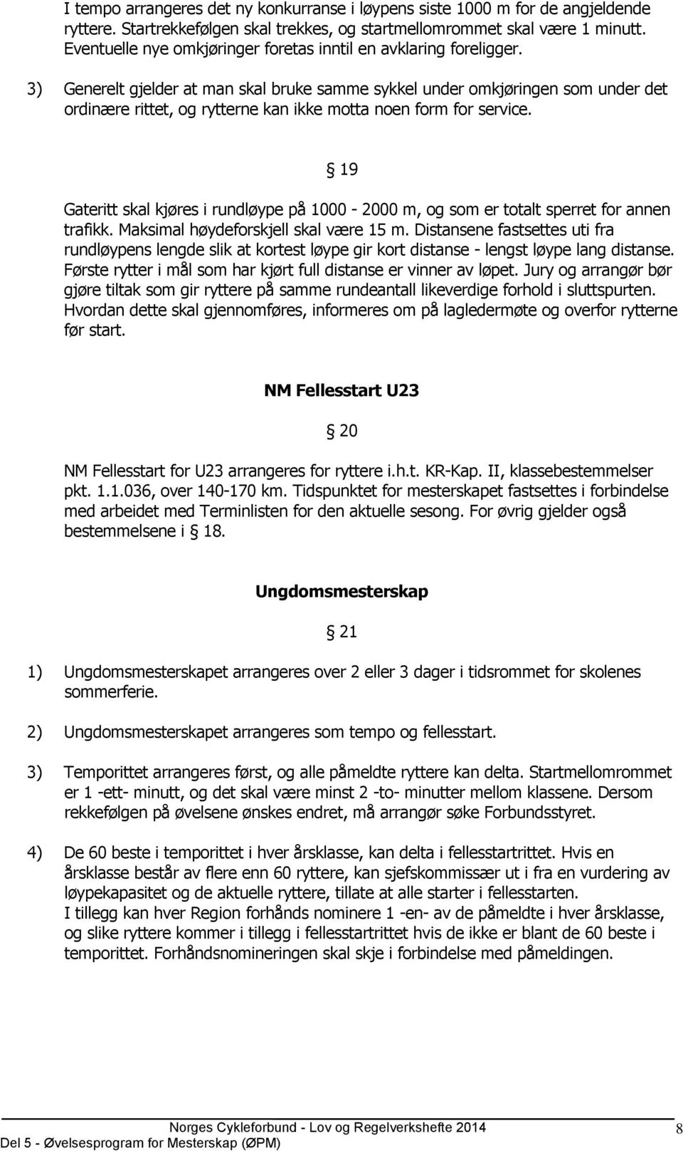 3) Generelt gjelder at man skal bruke samme sykkel under omkjøringen som under det ordinære rittet, og rytterne kan ikke motta noen form for service.