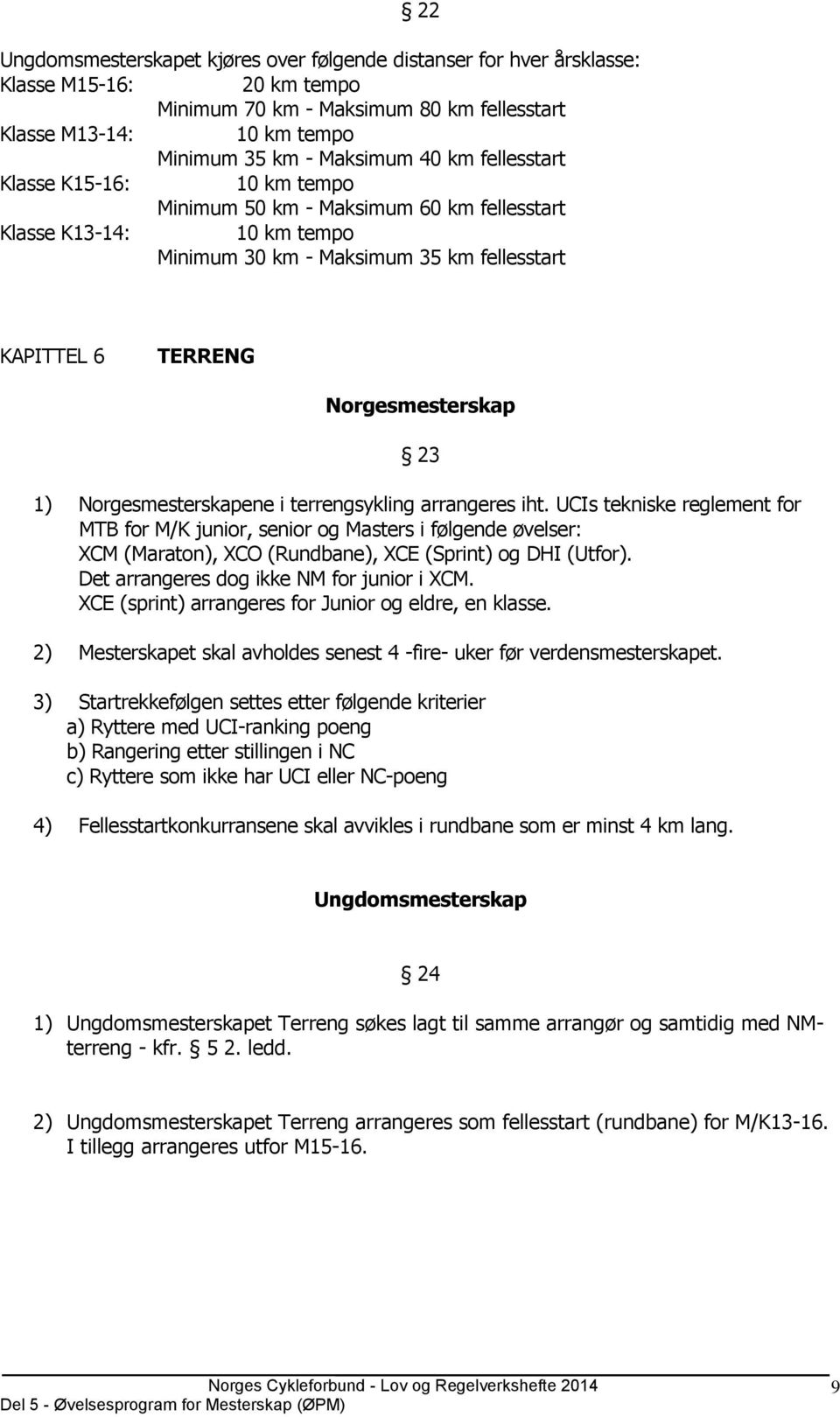 Norgesmesterskapene i terrengsykling arrangeres iht. UCIs tekniske reglement for MTB for M/K junior, senior og Masters i følgende øvelser: XCM (Maraton), XCO (Rundbane), XCE (Sprint) og DHI (Utfor).