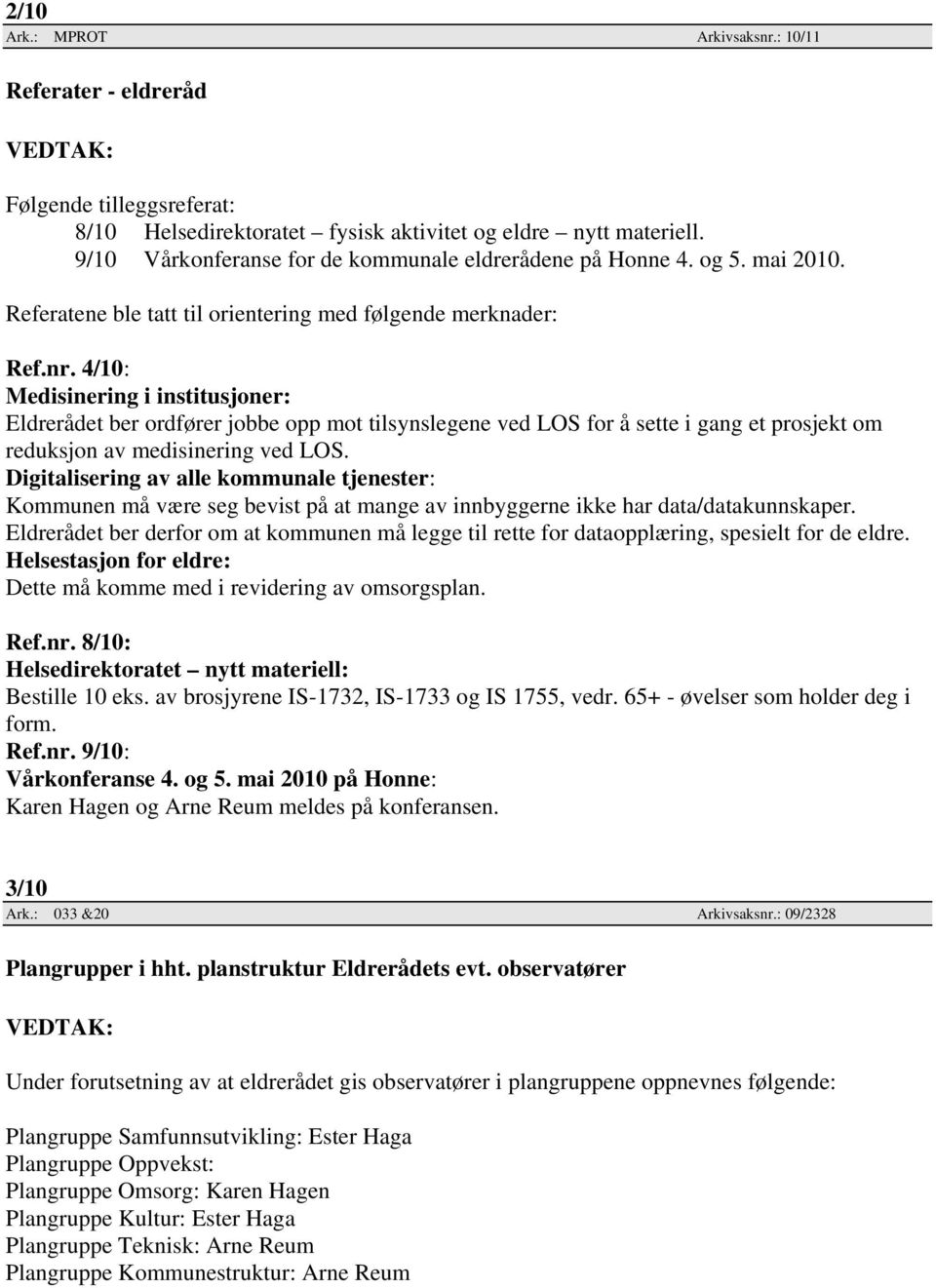 4/10: Medisinering i institusjoner: Eldrerådet ber ordfører jobbe opp mot tilsynslegene ved LOS for å sette i gang et prosjekt om reduksjon av medisinering ved LOS.