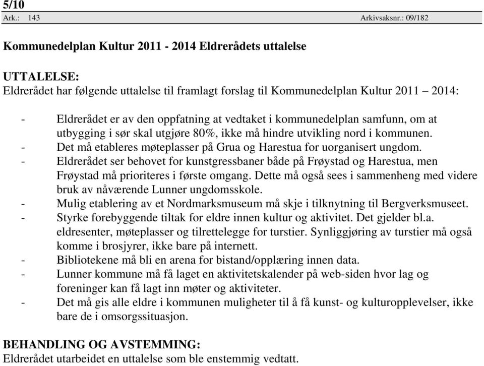 at vedtaket i kommunedelplan samfunn, om at utbygging i sør skal utgjøre 80%, ikke må hindre utvikling nord i kommunen. - Det må etableres møteplasser på Grua og Harestua for uorganisert ungdom.