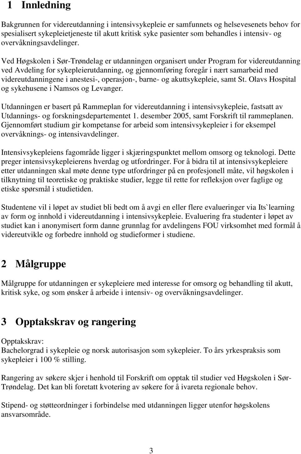 Ved Høgskolen i Sør-Trøndelag er utdanningen organisert under Program for videreutdanning ved Avdeling for sykepleierutdanning, og gjennomføring foregår i nært samarbeid med videreutdanningene i