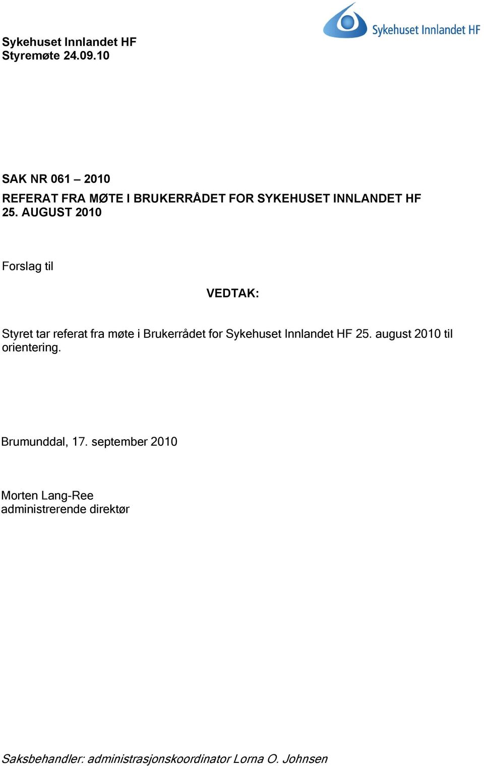 AUGUST 2010 Forslag til VEDTAK: Styret tar referat fra møte i Brukerrådet for Sykehuset