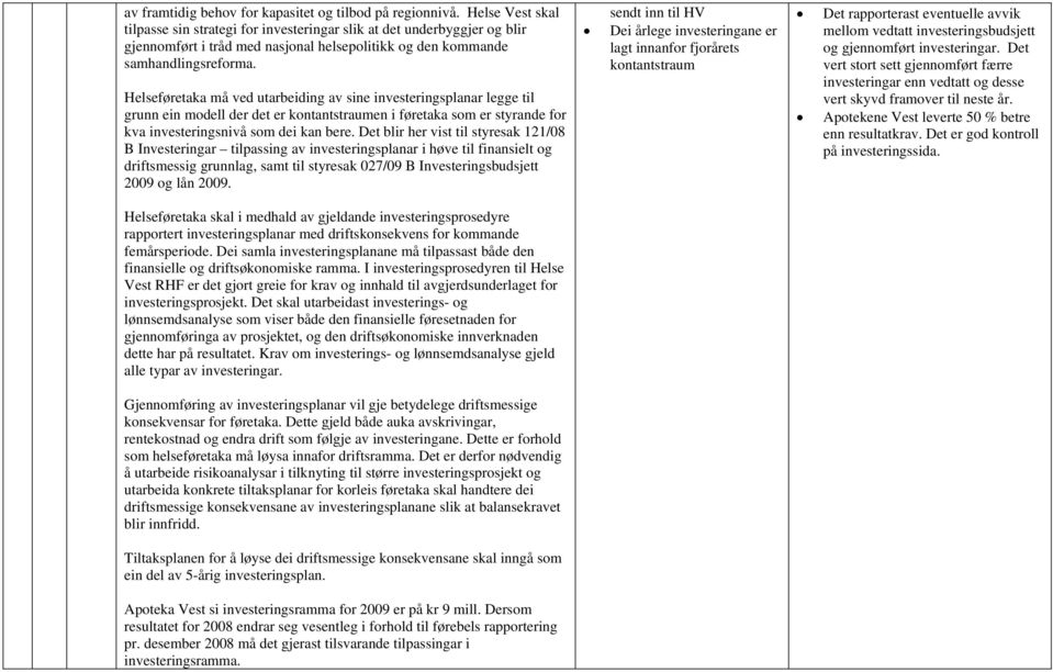 Helseføretaka må ved utarbeiding av sine investeringsplanar legge til grunn ein modell der det er kontantstraumen i føretaka som er styrande for kva investeringsnivå som dei kan bere.