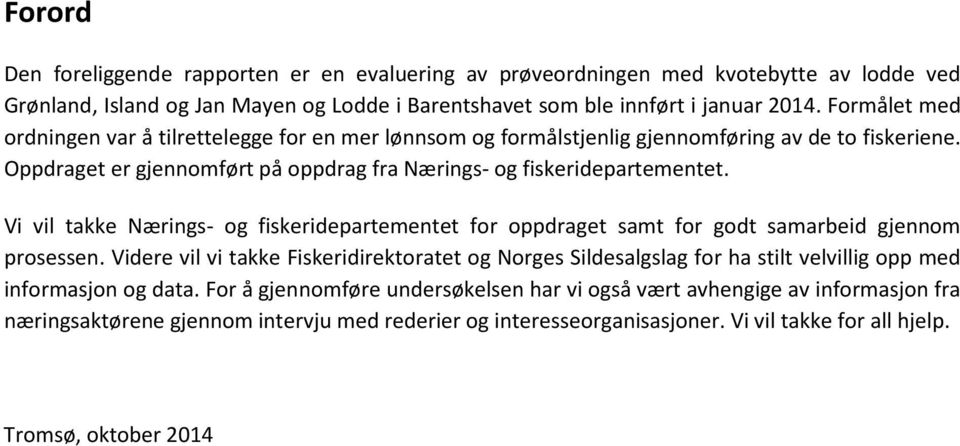 Vi vil takke Nærings- og fiskeridepartementet for oppdraget samt for godt samarbeid gjennom prosessen.