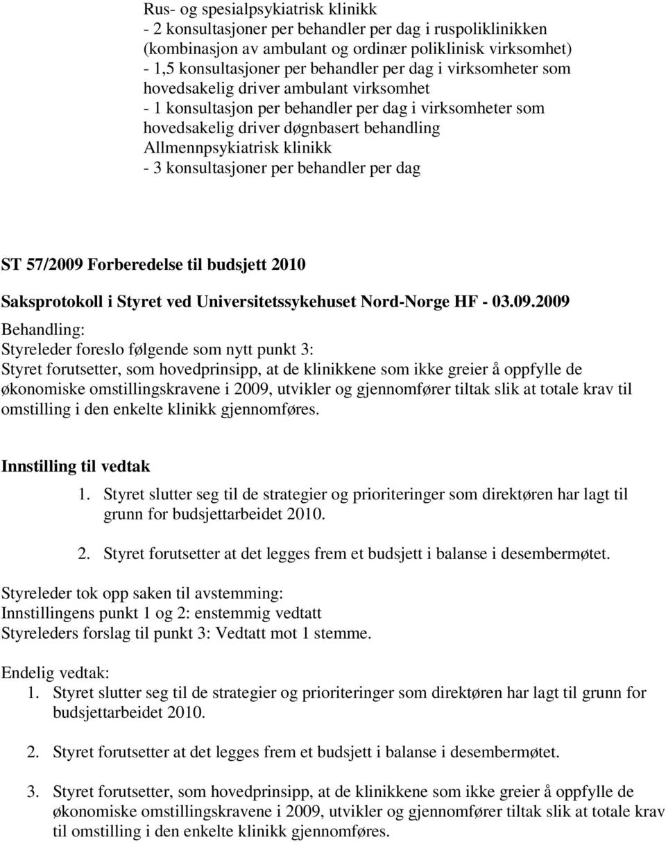 konsultasjoner per behandler per dag ST 57/2009 Forberedelse til budsjett 2010 Styreleder foreslo følgende som nytt punkt 3: Styret forutsetter, som hovedprinsipp, at de klinikkene som ikke greier å