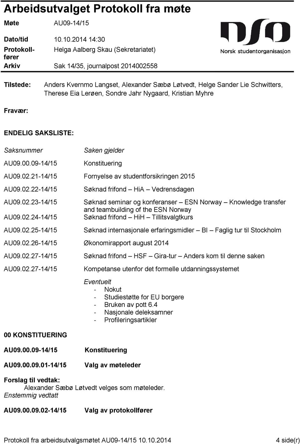 Eia Lerøen, Sondre Jahr Nygaard, Kristian Myhre Fravær: ENDELIG SAKSLISTE: Saksnummer AU09.00.09-14/15 Saken gjelder AU09.02.21-14/15 Fornyelse av studentforsikringen 2015 AU09.02.22-14/15 AU09.02.23-14/15 AU09.