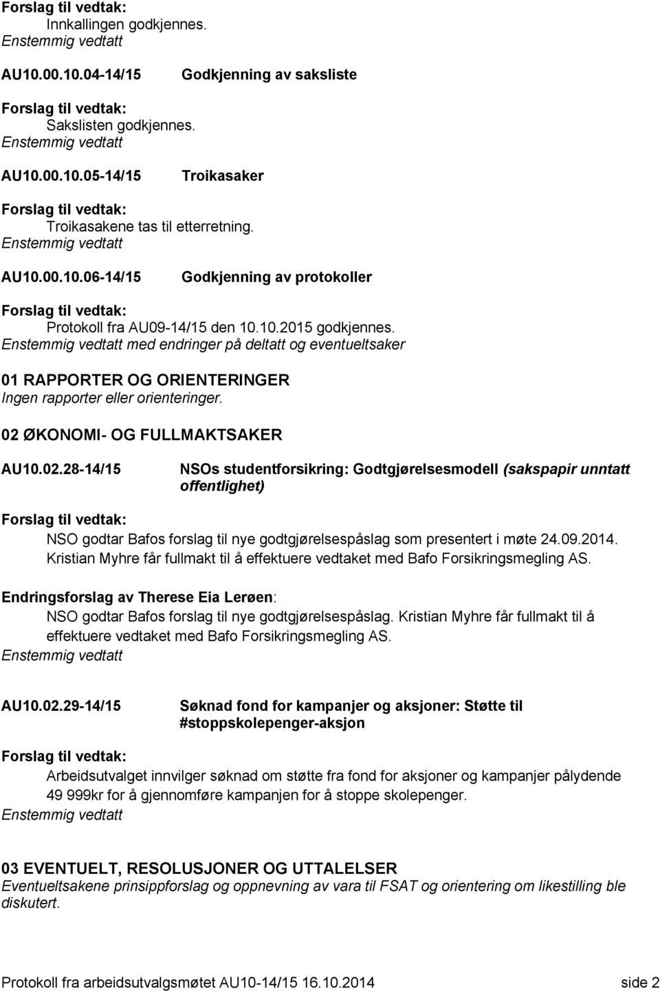 ØKONOMI- OG FULLMAKTSAKER AU10.02.28-14/15 NSOs studentforsikring: Godtgjørelsesmodell (sakspapir unntatt offentlighet) NSO godtar Bafos forslag til nye godtgjørelsespåslag som presentert i møte 24.