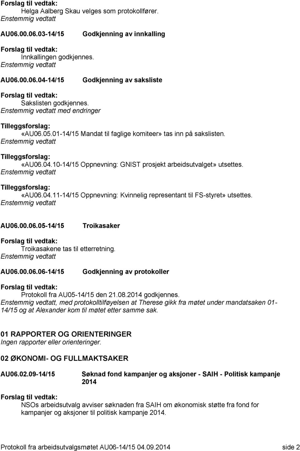 Tilleggsforslag: «AU06.04.11-14/15 Oppnevning: Kvinnelig representant til FS-styret» utsettes. AU06.00.06.05-14/15 Troikasaker Troikasakene tas til etterretning. AU06.00.06.06-14/15 Godkjenning av protokoller Protokoll fra AU05-14/15 den 21.