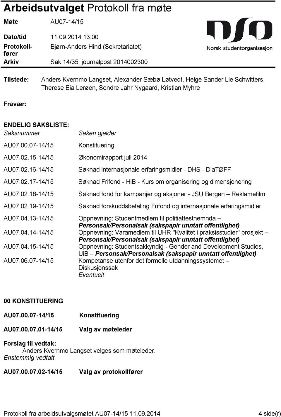 Lerøen, Sondre Jahr Nygaard, Kristian Myhre Fravær: ENDELIG SAKSLISTE: Saksnummer AU07.00.07-14/15 Saken gjelder AU07.02.15-14/15 Økonomirapport juli 2014 AU07.02.16-14/15 AU07.02.17-14/15 AU07.02.18-14/15 AU07.