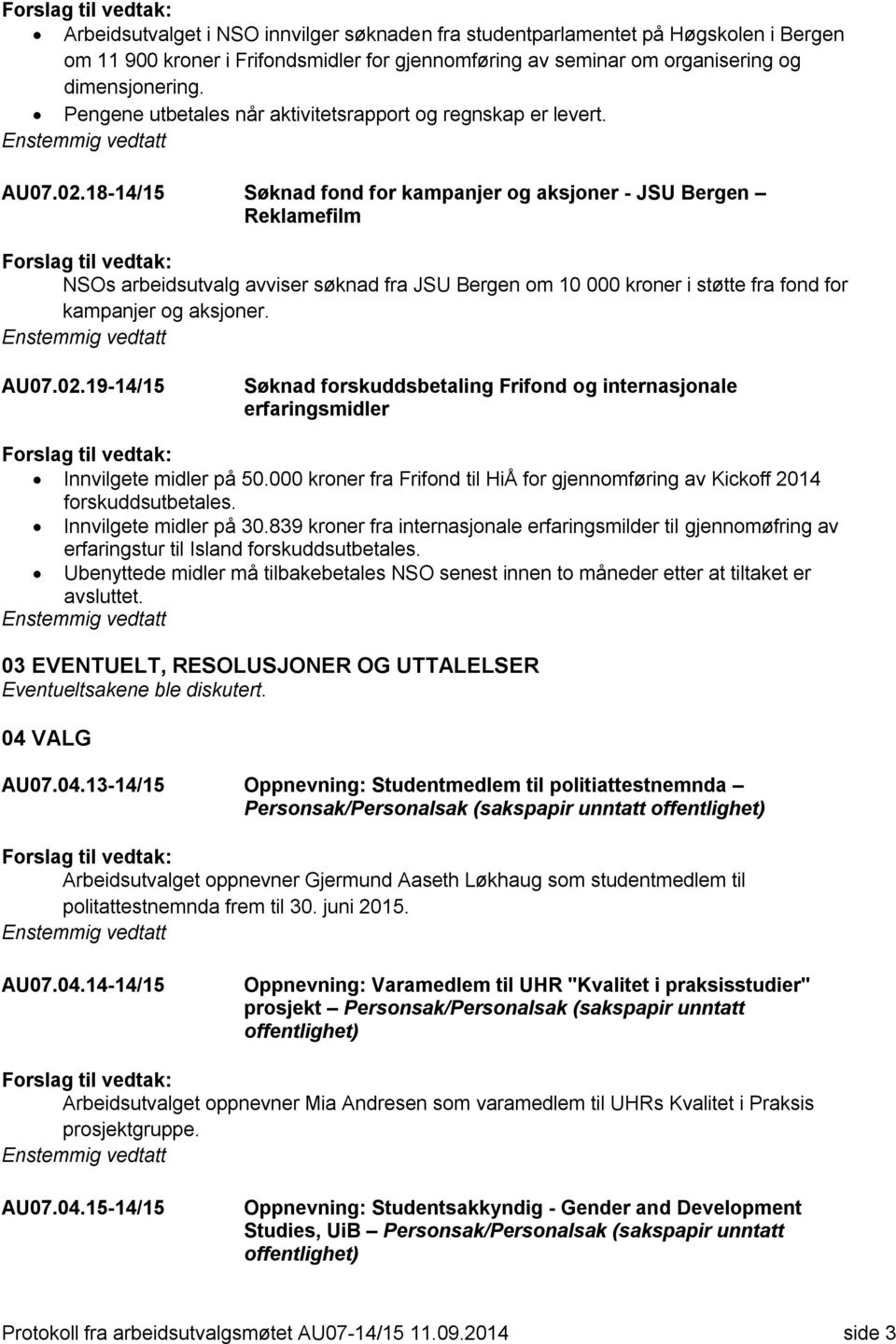 18-14/15 Søknad fond for kampanjer og aksjoner - JSU Bergen Reklamefilm NSOs arbeidsutvalg avviser søknad fra JSU Bergen om 10 000 kroner i støtte fra fond for kampanjer og aksjoner. AU07.02.